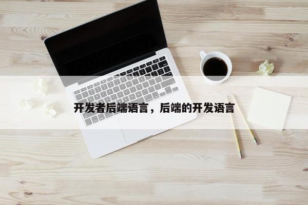 开发者后端语言，后端的开发语言