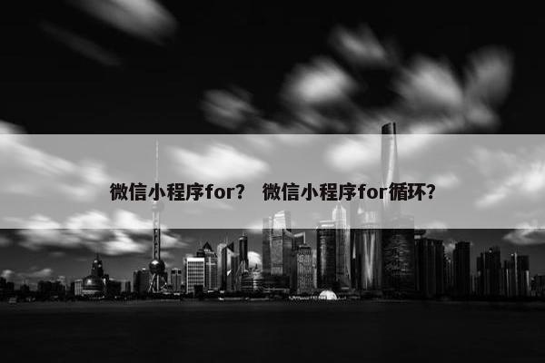 微信小程序for？ 微信小程序for循环？