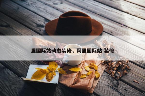 里国际站动态装修，阿里国际站 装修