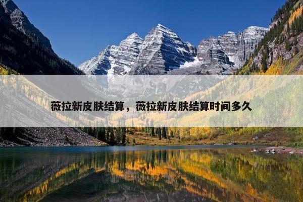 薇拉新皮肤结算，薇拉新皮肤结算时间多久