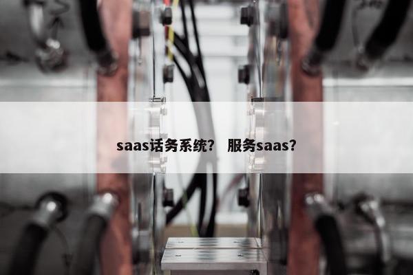 saas话务系统？ 服务saas？