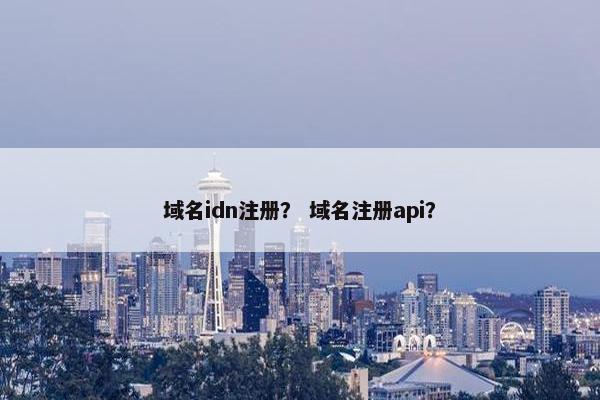 域名idn注册？ 域名注册api？
