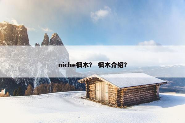 niche枫木？ 枫木介绍？