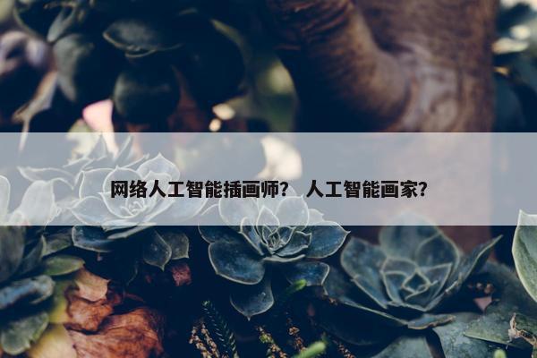 网络人工智能插画师？ 人工智能画家？