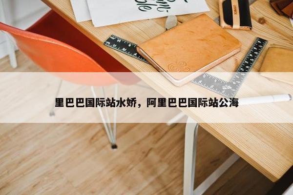 里巴巴国际站水娇，阿里巴巴国际站公海