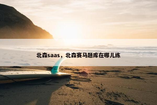 北森saas，北森赛马题库在哪儿练