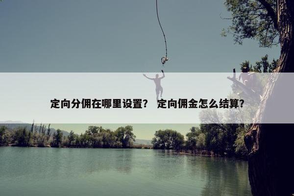 定向分佣在哪里设置？ 定向佣金怎么结算？