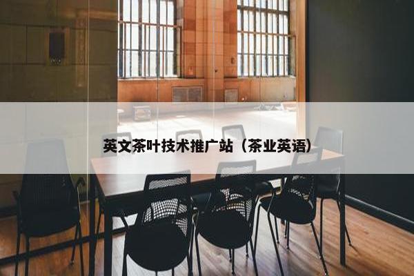 英文茶叶技术推广站（茶业英语）