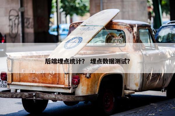 后端埋点统计？ 埋点数据测试？