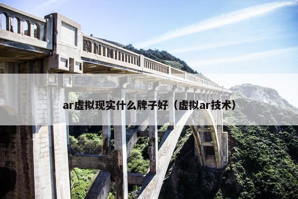 ar虚拟现实什么牌子好（虚拟ar技术）
