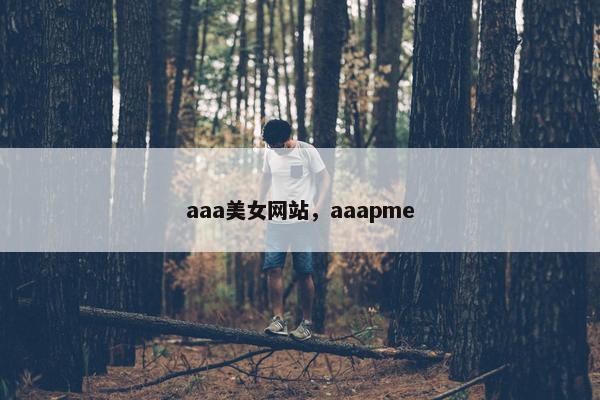 aaa美女网站，aaapme