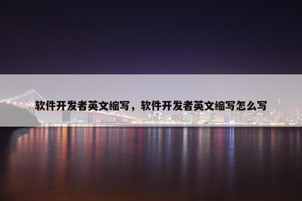 软件开发者英文缩写，软件开发者英文缩写怎么写