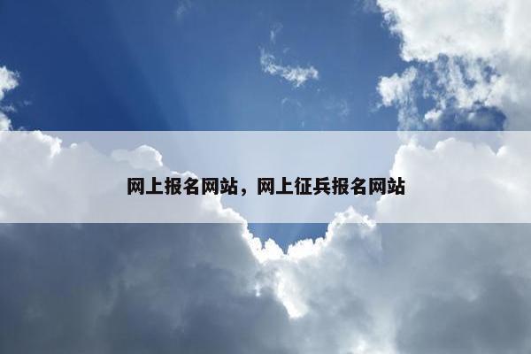 网上报名网站，网上征兵报名网站