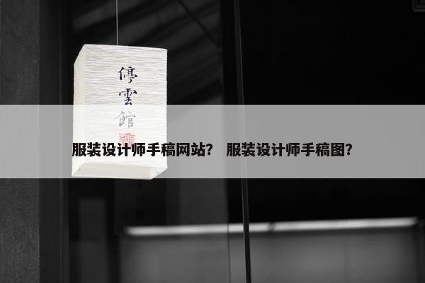 服装设计师手稿网站？ 服装设计师手稿图？