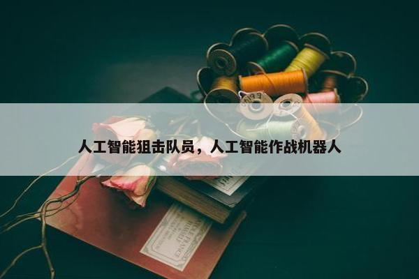 人工智能狙击队员，人工智能作战机器人