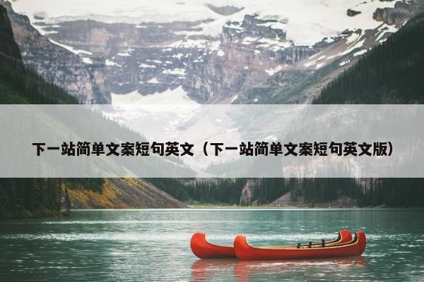 下一站简单文案短句英文（下一站简单文案短句英文版）