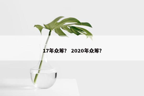 17年众筹？ 2020年众筹？