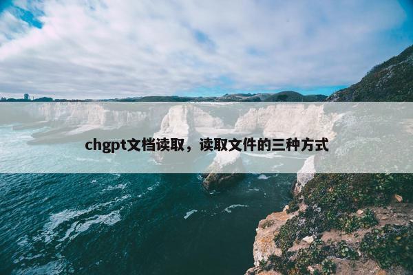 chgpt文档读取，读取文件的三种方式