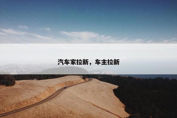 汽车家拉新，车主拉新