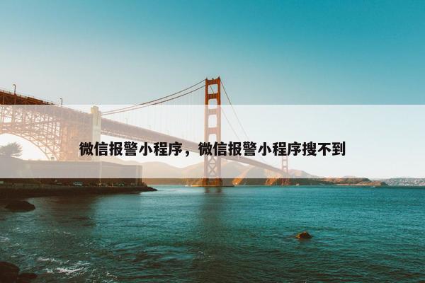 微信报警小程序，微信报警小程序搜不到
