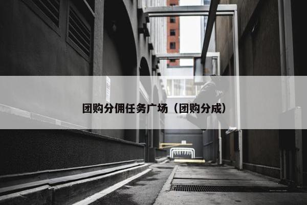 团购分佣任务广场（团购分成）
