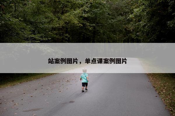 站案例图片，单点课案例图片