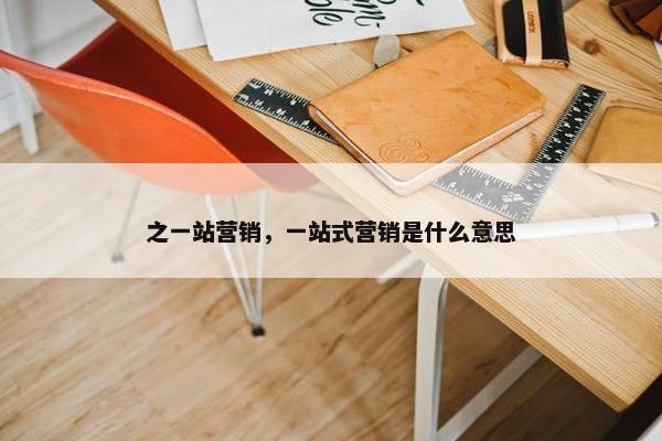 之一站营销，一站式营销是什么意思