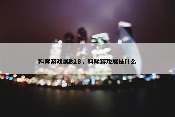科隆游戏展B2B，科隆游戏展是什么