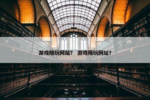 游戏陪玩网站？ 游戏陪玩网址？