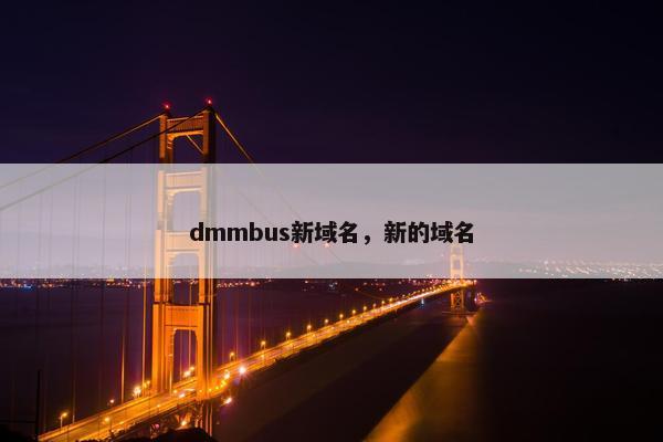 dmmbus新域名，新的域名