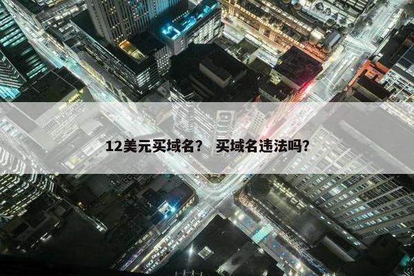 12美元买域名？ 买域名违法吗？