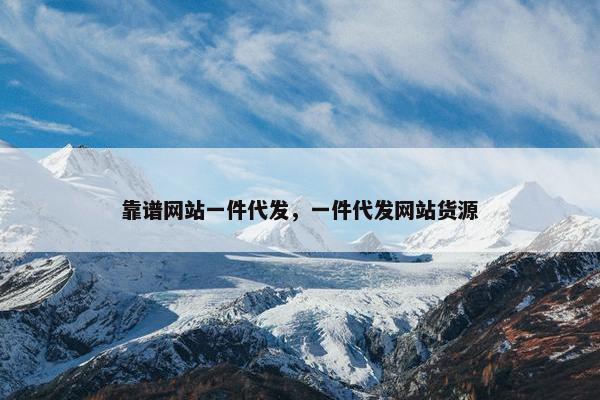 靠谱网站一件代发，一件代发网站货源