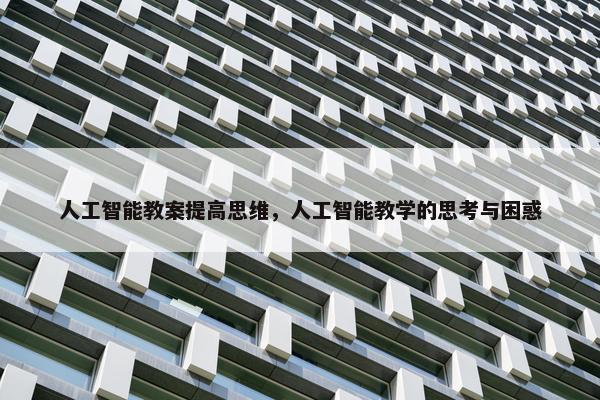 人工智能教案提高思维，人工智能教学的思考与困惑