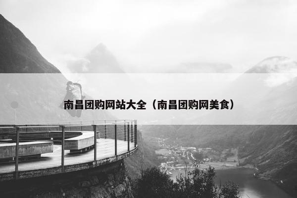 南昌团购网站大全（南昌团购网美食）