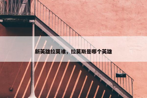 新英雄拉莫谁，拉莫斯是哪个英雄