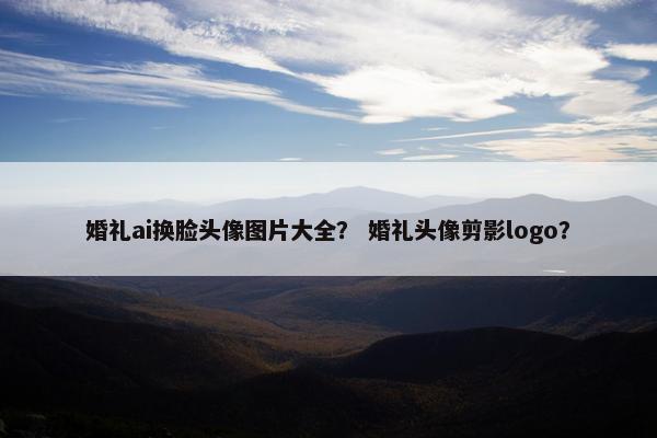 婚礼ai换脸头像图片大全？ 婚礼头像剪影logo？