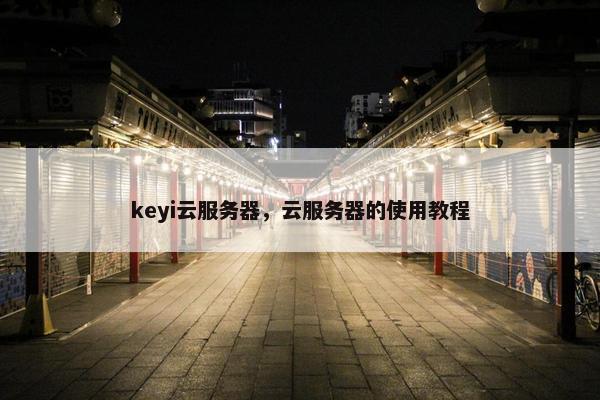 keyi云服务器，云服务器的使用教程