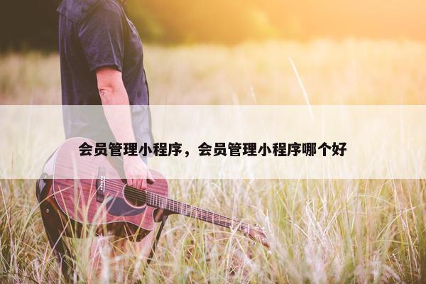 会员管理小程序，会员管理小程序哪个好