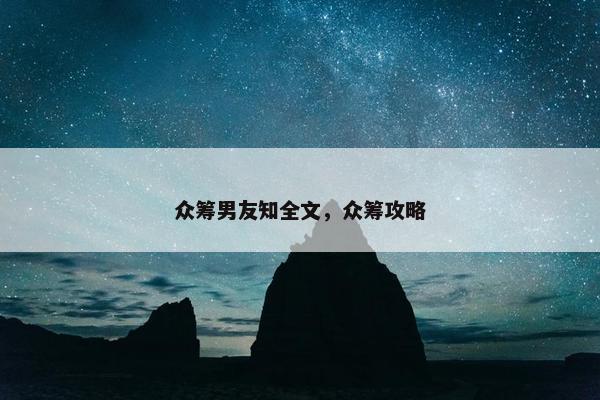 众筹男友知全文，众筹攻略