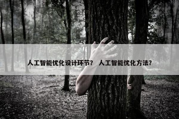 人工智能优化设计环节？ 人工智能优化方法？