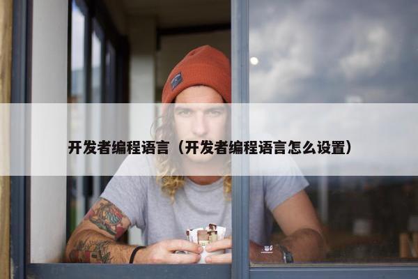 开发者编程语言（开发者编程语言怎么设置）