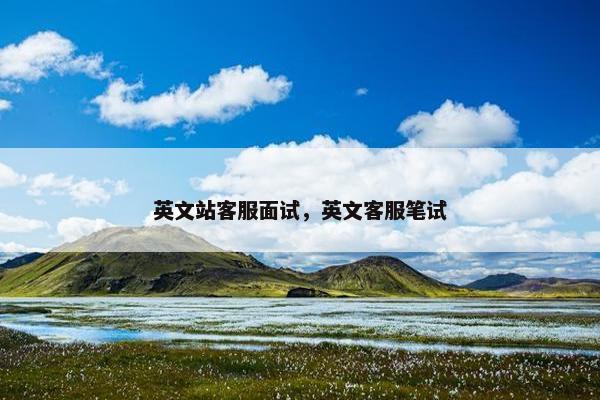 英文站客服面试，英文客服笔试