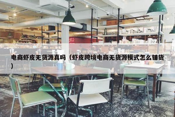 电商虾皮无货源真吗（虾皮跨境电商无货源模式怎么铺货）