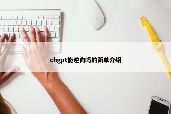 chgpt能逆向吗的简单介绍