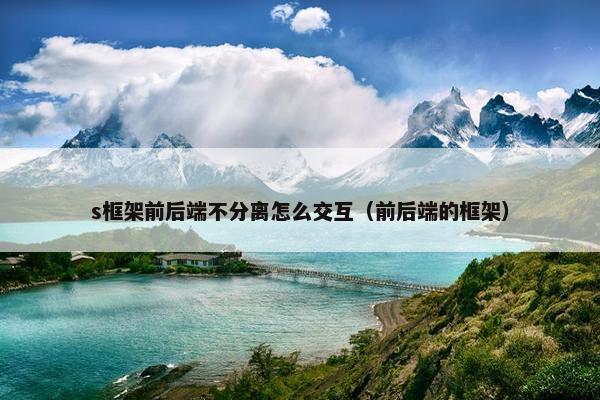 s框架前后端不分离怎么交互（前后端的框架）