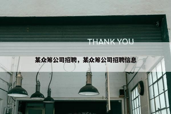 某众筹公司招聘，某众筹公司招聘信息