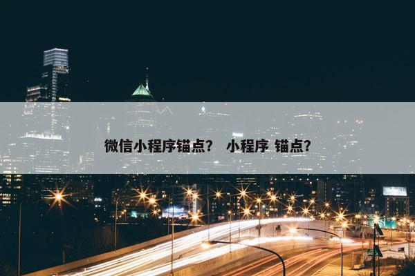 微信小程序锚点？ 小程序 锚点？