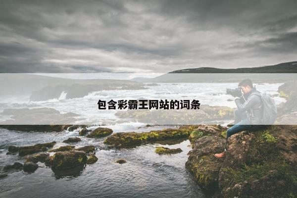 包含彩霸王网站的词条