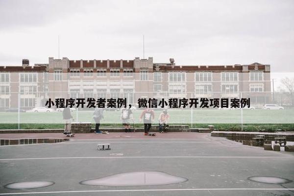小程序开发者案例，微信小程序开发项目案例