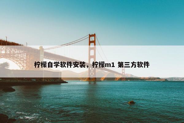 柠檬自学软件安装，柠檬m1 第三方软件